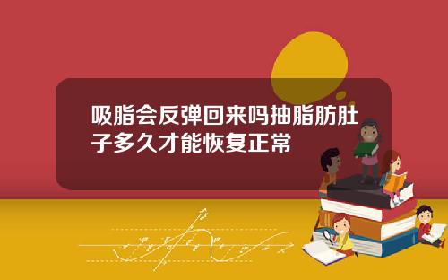 吸脂会反弹回来吗抽脂肪肚子多久才能恢复正常