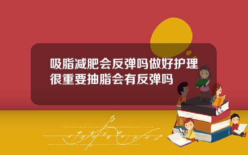 吸脂减肥会反弹吗做好护理很重要抽脂会有反弹吗