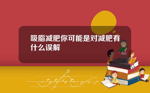 吸脂减肥你可能是对减肥有什么误解