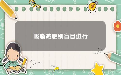 吸脂减肥别盲目进行