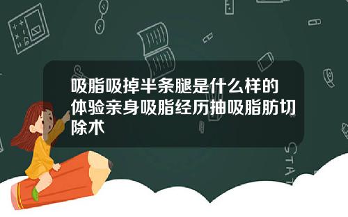 吸脂吸掉半条腿是什么样的体验亲身吸脂经历抽吸脂肪切除术