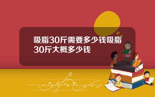 吸脂30斤需要多少钱吸脂30斤大概多少钱
