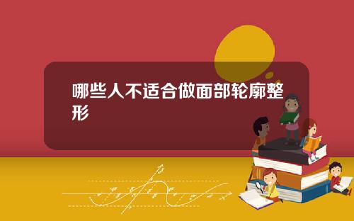 哪些人不适合做面部轮廓整形