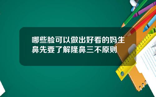 哪些脸可以做出好看的妈生鼻先要了解隆鼻三不原则