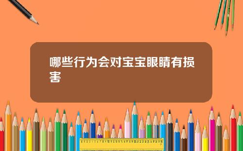 哪些行为会对宝宝眼睛有损害