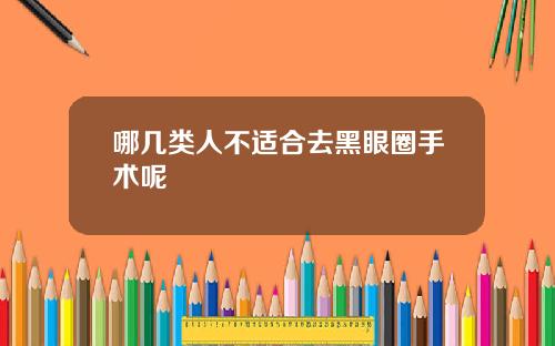 哪几类人不适合去黑眼圈手术呢