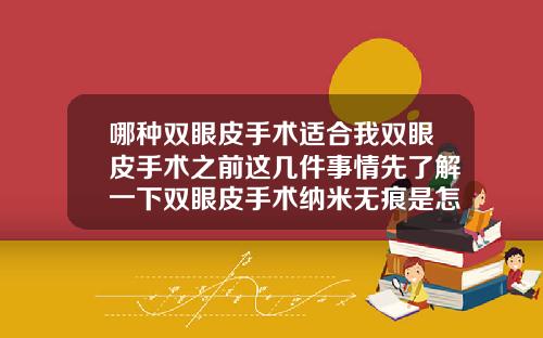 哪种双眼皮手术适合我双眼皮手术之前这几件事情先了解一下双眼皮手术纳米无痕是怎样做的