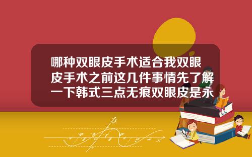 哪种双眼皮手术适合我双眼皮手术之前这几件事情先了解一下韩式三点无痕双眼皮是永久的吗