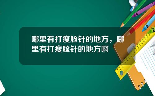 哪里有打瘦脸针的地方，哪里有打瘦脸针的地方啊