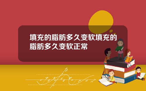 填充的脂肪多久变软填充的脂肪多久变软正常