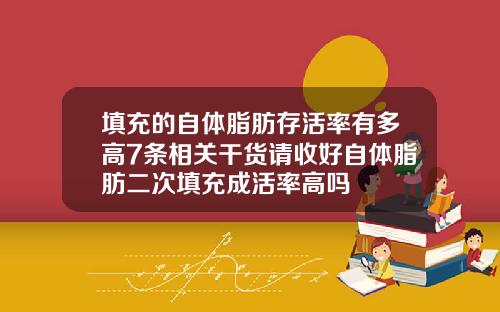 填充的自体脂肪存活率有多高7条相关干货请收好自体脂肪二次填充成活率高吗