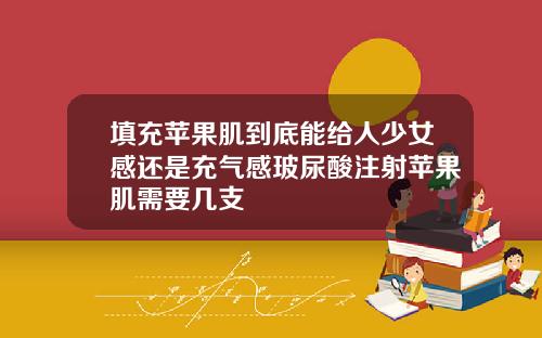 填充苹果肌到底能给人少女感还是充气感玻尿酸注射苹果肌需要几支