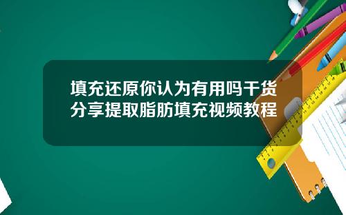 填充还原你认为有用吗干货分享提取脂肪填充视频教程