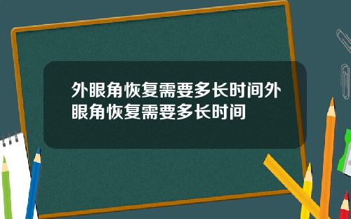 外眼角恢复需要多长时间外眼角恢复需要多长时间