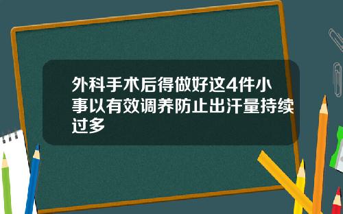 外科手术后得做好这4件小事以有效调养防止出汗量持续过多