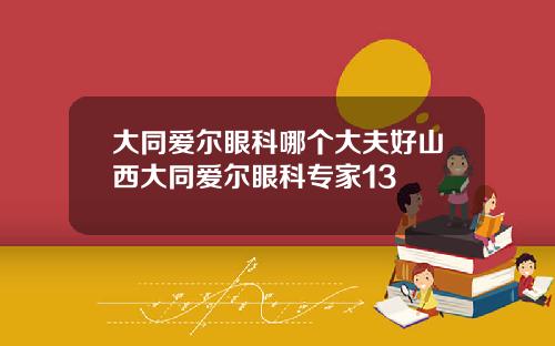 大同爱尔眼科哪个大夫好山西大同爱尔眼科专家13