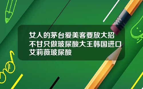 女人的茅台爱美客要放大招不甘只做玻尿酸大王韩国进口艾莉薇玻尿酸