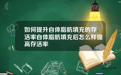 如何提升自体脂肪填充的存活率自体脂肪填充后怎么样提高存活率