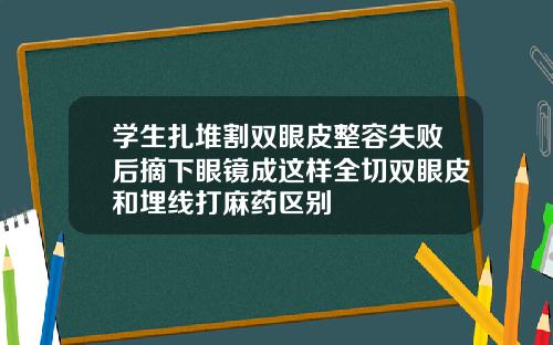 学生扎堆割双眼皮整容失败后摘下眼镜成这样全切双眼皮和埋线打麻药区别
