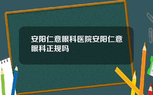 安阳仁意眼科医院安阳仁意眼科正规吗