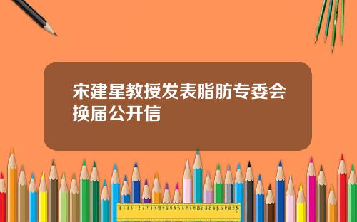宋建星教授发表脂肪专委会换届公开信