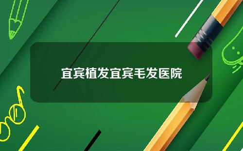 宜宾植发宜宾毛发医院