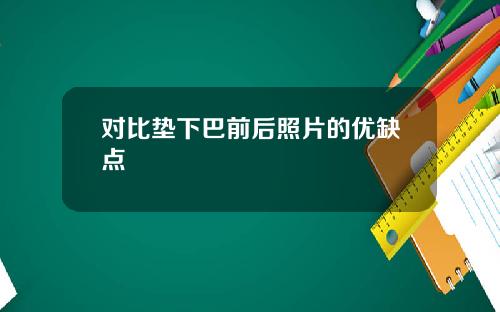 对比垫下巴前后照片的优缺点