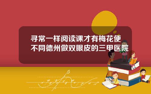 寻常一样阅读课才有梅花便不同德州做双眼皮的三甲医院