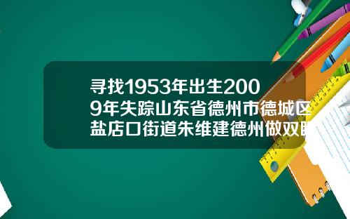 寻找1953年出生2009年失踪山东省德州市德城区盐店口街道朱维建德州做双眼皮哪里好点