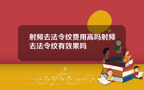射频去法令纹费用高吗射频去法令纹有效果吗