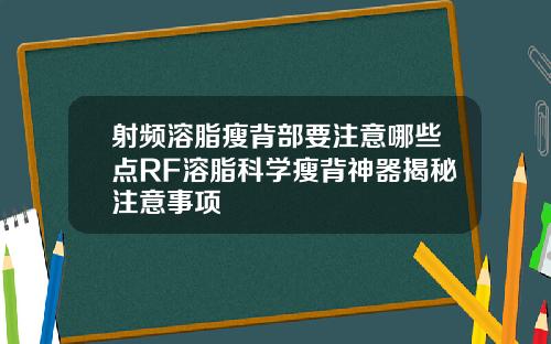 射频溶脂瘦背部要注意哪些点RF溶脂科学瘦背神器揭秘注意事项