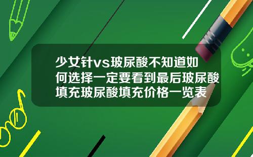 少女针vs玻尿酸不知道如何选择一定要看到最后玻尿酸填充玻尿酸填充价格一览表