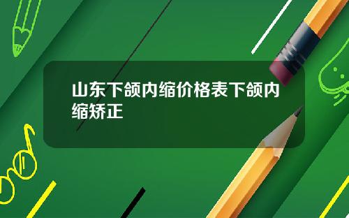 山东下颌内缩价格表下颌内缩矫正