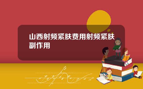 山西射频紧肤费用射频紧肤副作用