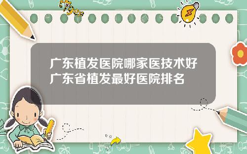 广东植发医院哪家医技术好广东省植发最好医院排名