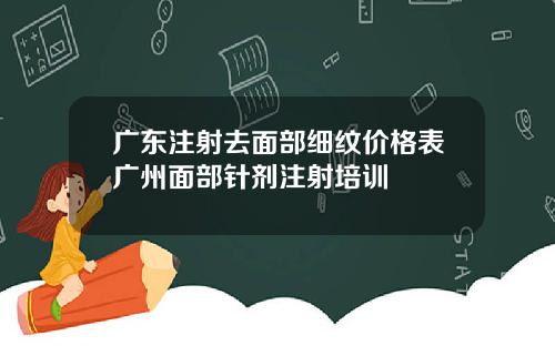 广东注射去面部细纹价格表广州面部针剂注射培训