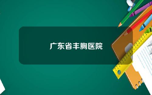 广东省丰胸医院