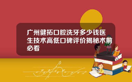 广州健拓口腔洗牙多少钱医生技术高低口碑评价揭秘术前必看 广州健拓口腔洗牙多少钱医生技术高低口碑评价揭秘术前必看