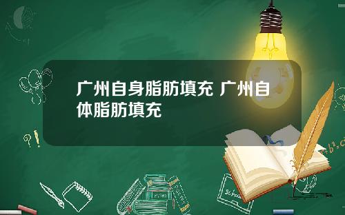 广州自身脂肪填充 广州自体脂肪填充