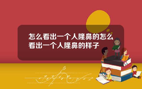 怎么看出一个人隆鼻的怎么看出一个人隆鼻的样子