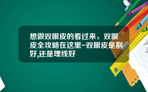 想做双眼皮的看过来，双眼皮全攻略在这里-双眼皮是割好,还是埋线好