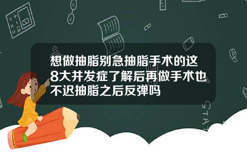 想做抽脂别急抽脂手术的这8大并发症了解后再做手术也不迟抽脂之后反弹吗