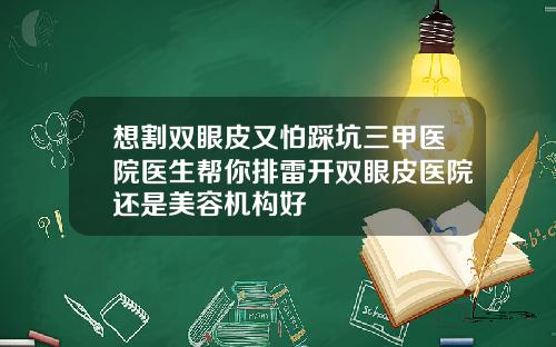 想割双眼皮又怕踩坑三甲医院医生帮你排雷开双眼皮医院还是美容机构好