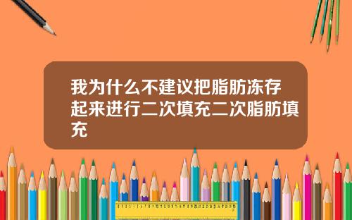 我为什么不建议把脂肪冻存起来进行二次填充二次脂肪填充