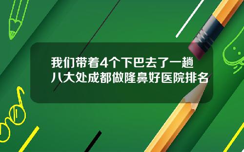 我们带着4个下巴去了一趟八大处成都做隆鼻好医院排名