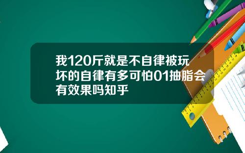 我120斤就是不自律被玩坏的自律有多可怕01抽脂会有效果吗知乎