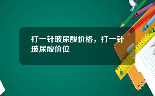 打一针玻尿酸价格，打一针玻尿酸价位