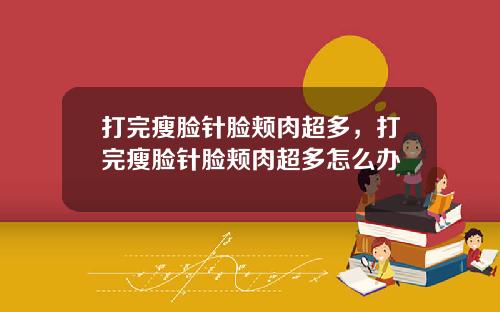 打完瘦脸针脸颊肉超多，打完瘦脸针脸颊肉超多怎么办