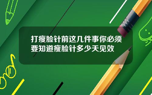 打瘦脸针前这几件事你必须要知道瘦脸针多少天见效