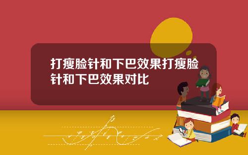 打瘦脸针和下巴效果打瘦脸针和下巴效果对比